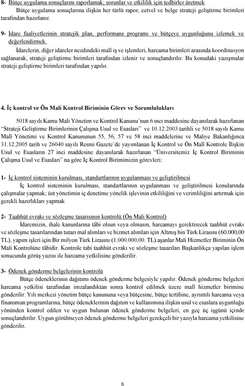 İdarelerin, diğer idareler nezdindeki malî iş ve işlemleri, harcama birimleri arasında koordinasyon sağlanarak, strateji geliştirme birimleri tarafından izlenir ve sonuçlandırılır.