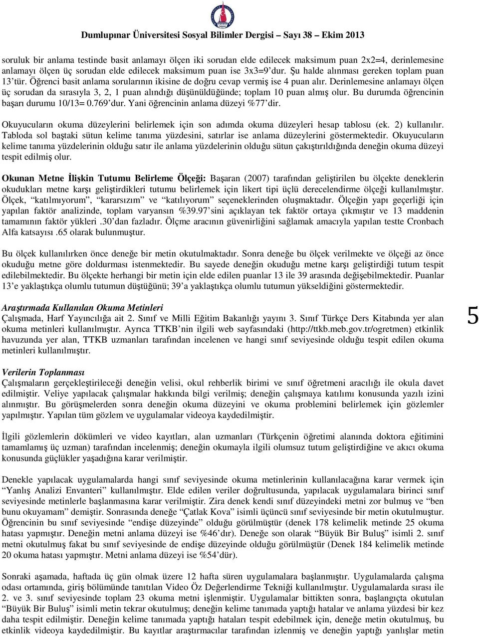 Derinlemesine anlamayı ölçen üç sorudan da sırasıyla 3, 2, 1 puan alındığı düşünüldüğünde; toplam 10 puan almış olur. Bu durumda öğrencinin başarı durumu 10/13= 0.769 dur.