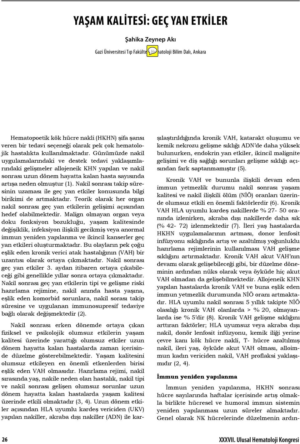 Günümüzde nakil uygulamalarındaki ve destek tedavi yaklaşımlarındaki gelişmeler allojeneik KHN yapılan ve nakil sonrası uzun dönem hayatta kalan hasta sayısında artışa neden olmuştur (1).