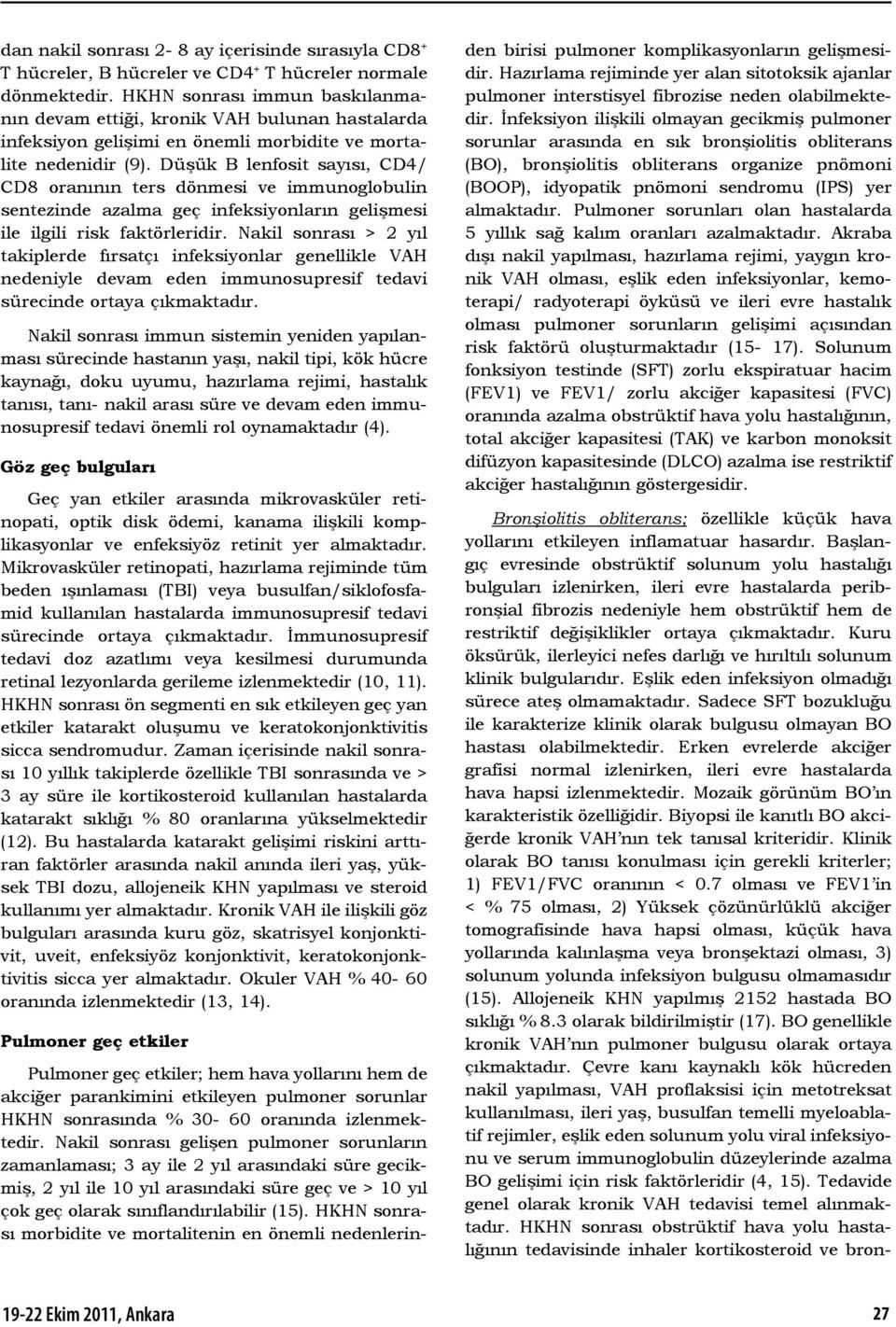 Düşük B lenfosit sayısı, CD4/ CD8 oranının ters dönmesi ve immunoglobulin sentezinde azalma geç infeksiyonların gelişmesi ile ilgili risk faktörleridir.