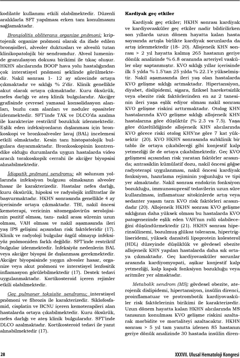 Alveol lumeninde granulasyon dokusu birikimi ile tıkaç oluşur. HKHN alıcılarında BOOP hava yolu hastalığından çok interstisyel pnömoni şeklinde görülmektedir.