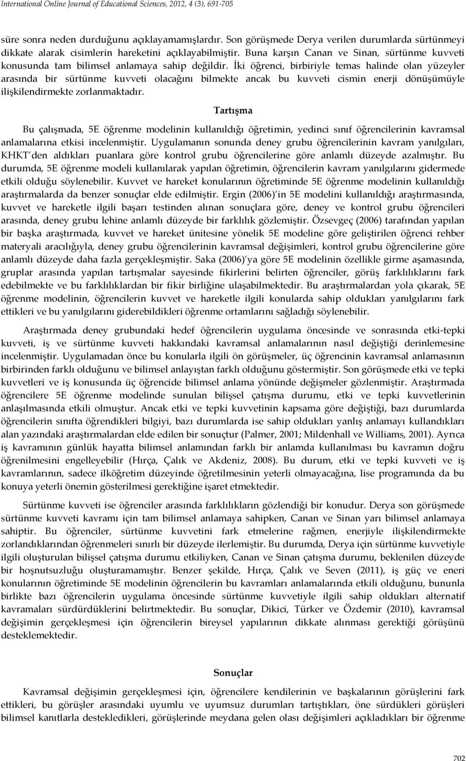 İki öğrenci, birbiriyle temas halinde olan yüzeyler arasında bir sürtünme kuvveti olacağını bilmekte ancak bu kuvveti cismin enerji dönüşümüyle ilişkilendirmekte zorlanmaktadır.