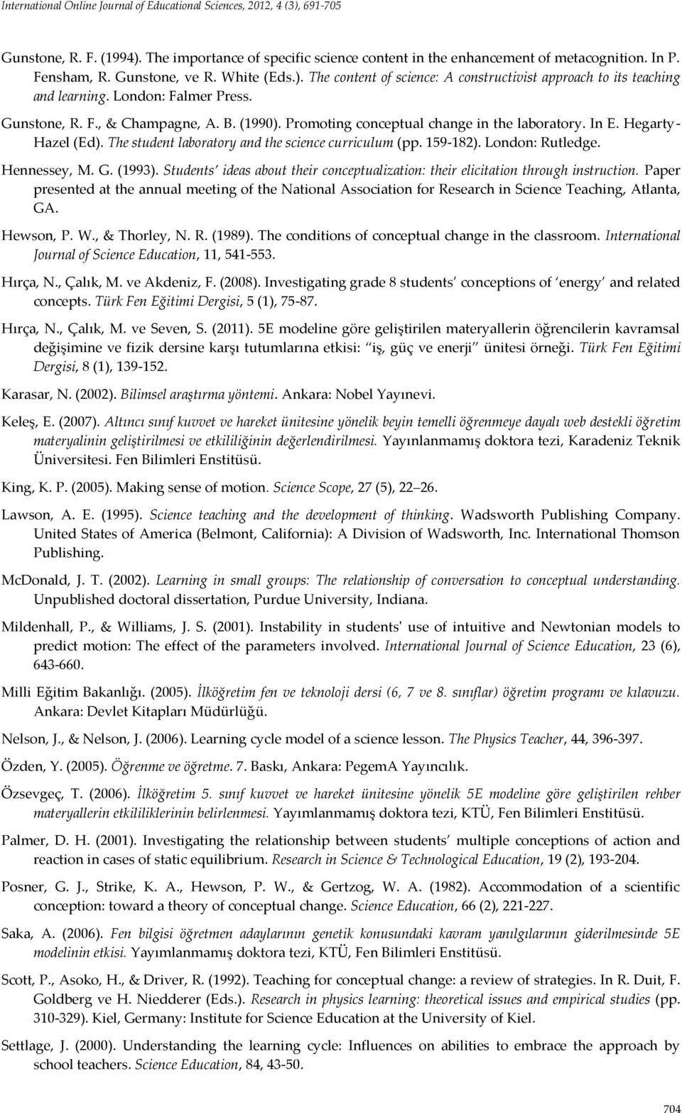 Promoting conceptual change in the laboratory. In E. Hegarty- Hazel (Ed). The student laboratory and the science curriculum (pp. 159-182). London: Rutledge. Hennessey, M. G. (1993).