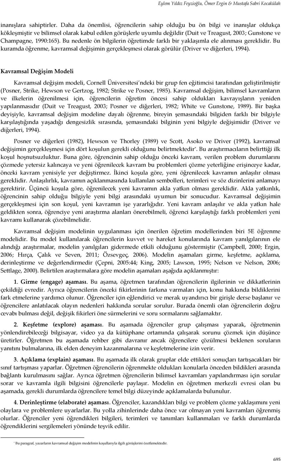 1990:165). Bu nedenle ön bilgilerin öğretimde farklı bir yaklaşımla ele alınması gereklidir. Bu kuramda öğrenme, kavramsal değişimin gerçekleşmesi olarak görülür (Driver ve diğerleri, 1994).