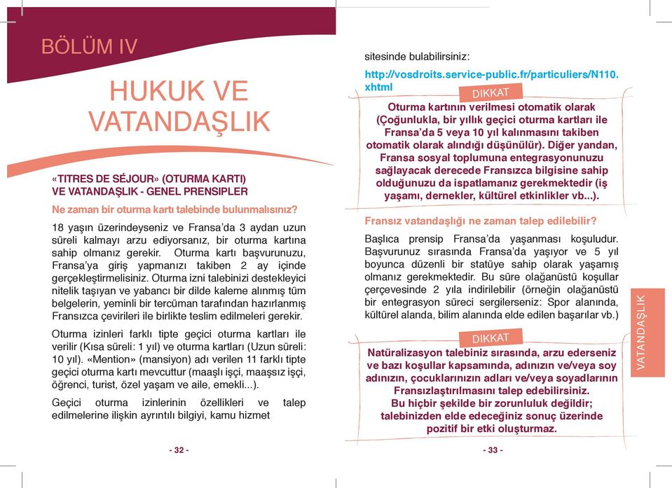 Oturma kartı başvurunuzu, Fransa ya giriş yapmanızı takiben 2 ay içinde gerçekleştirmelisiniz.