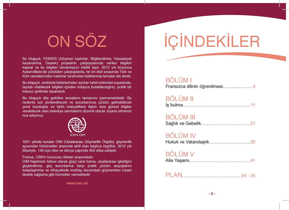 Bu kitapçık, renklerle birbirlerinden ayrılan farklı bölümleri sayesinde, faydalı olabilecek bilgileri içinden kolayca bulabileceğiniz, pratik bir kılavuz şeklinde tasarlandı.