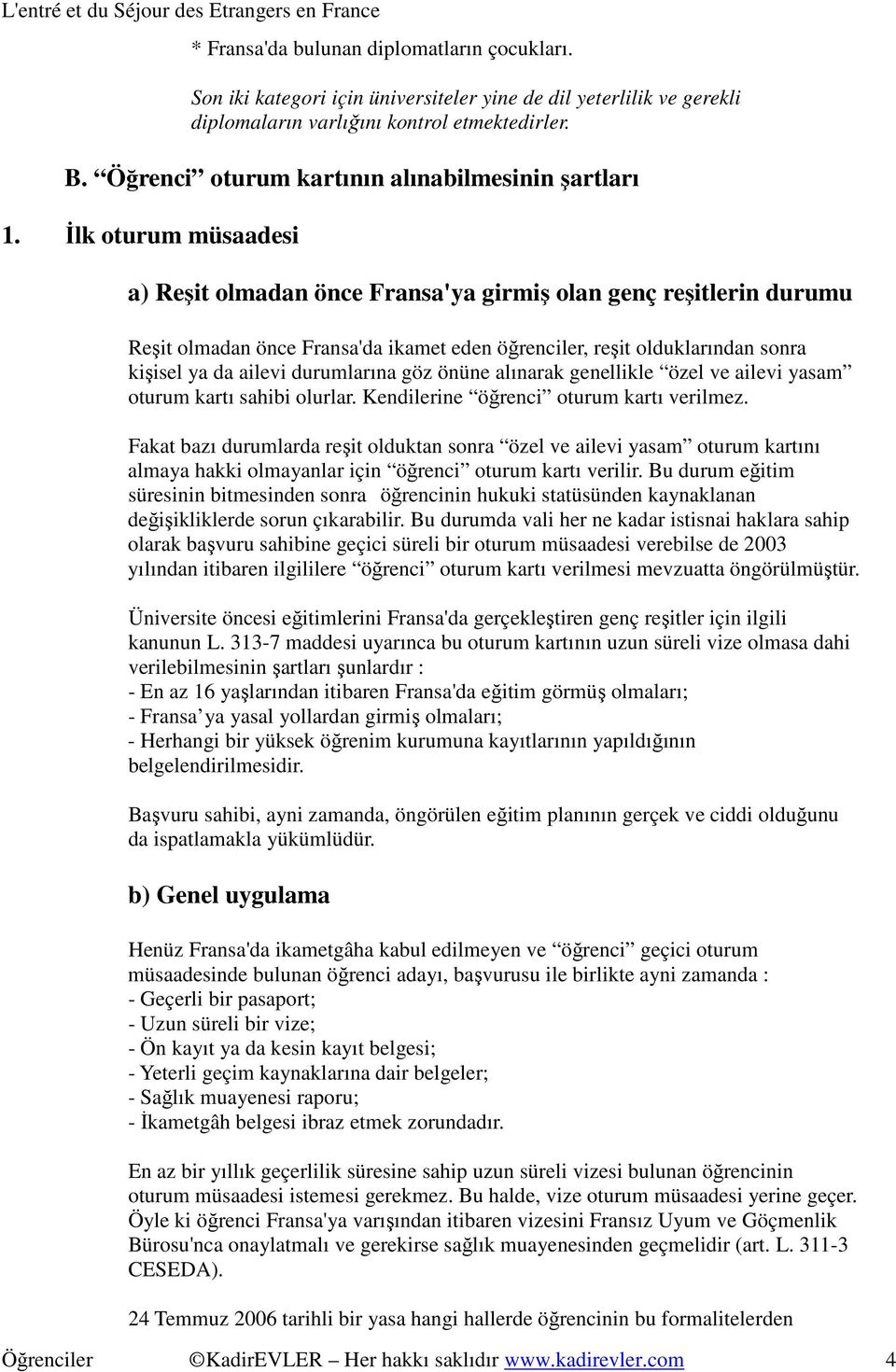 Đlk oturum müsaadesi a) Reşit olmadan önce Fransa'ya girmiş olan genç reşitlerin durumu Reşit olmadan önce Fransa'da ikamet eden öğrenciler, reşit olduklarından sonra kişisel ya da ailevi durumlarına