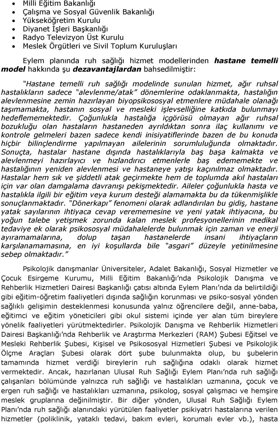 dönemlerine odaklanmakta, hastalığın alevlenmesine zemin hazırlayan biyopsikososyal etmenlere müdahale olanağı taşımamakta, hastanın sosyal ve mesleki işlevselliğine katkıda bulunmayı