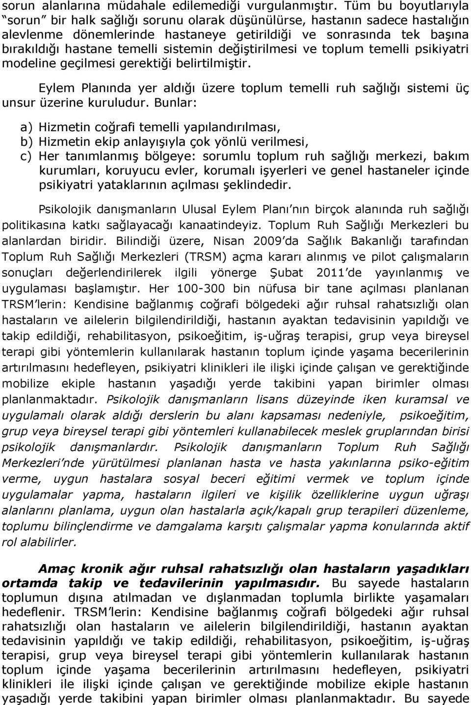 sistemin değiştirilmesi ve toplum temelli psikiyatri modeline geçilmesi gerektiği belirtilmiştir. Eylem Planında yer aldığı üzere toplum temelli ruh sağlığı sistemi üç unsur üzerine kuruludur.