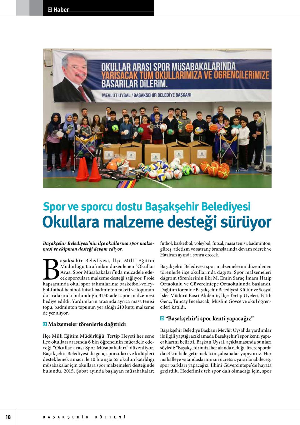 Proje kapsamında okul spor takımlarına; basketbol-voleybol-futbol-hentbol-futsal-badminton raketi ve topunun da aralarında bulunduğu 3150 adet spor malzemesi hediye edildi.