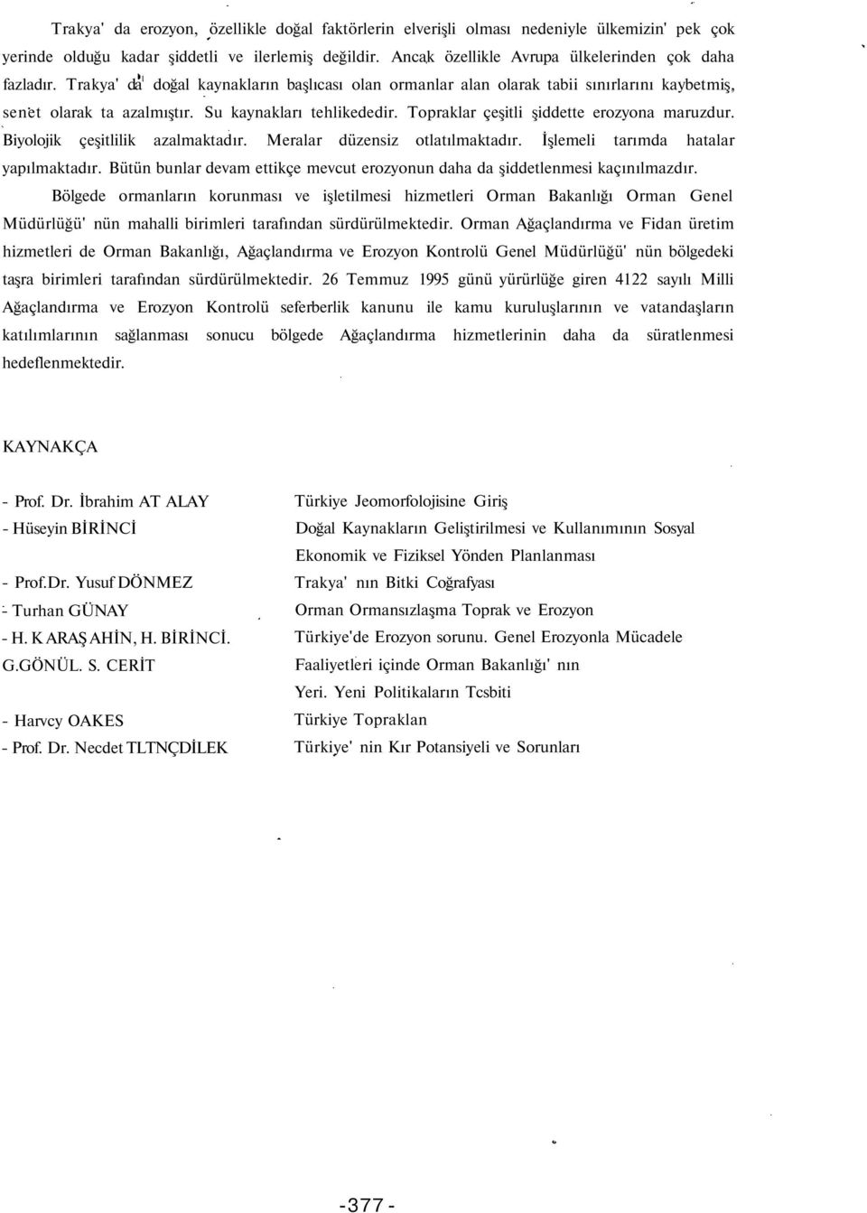 Su kaynakları tehlikededir. Topraklar çeşitli şiddette erozyona maruzdur. Biyolojik çeşitlilik azalmaktadır. Meralar düzensiz otlatılmaktadır. İşlemeli tarımda hatalar yapılmaktadır.