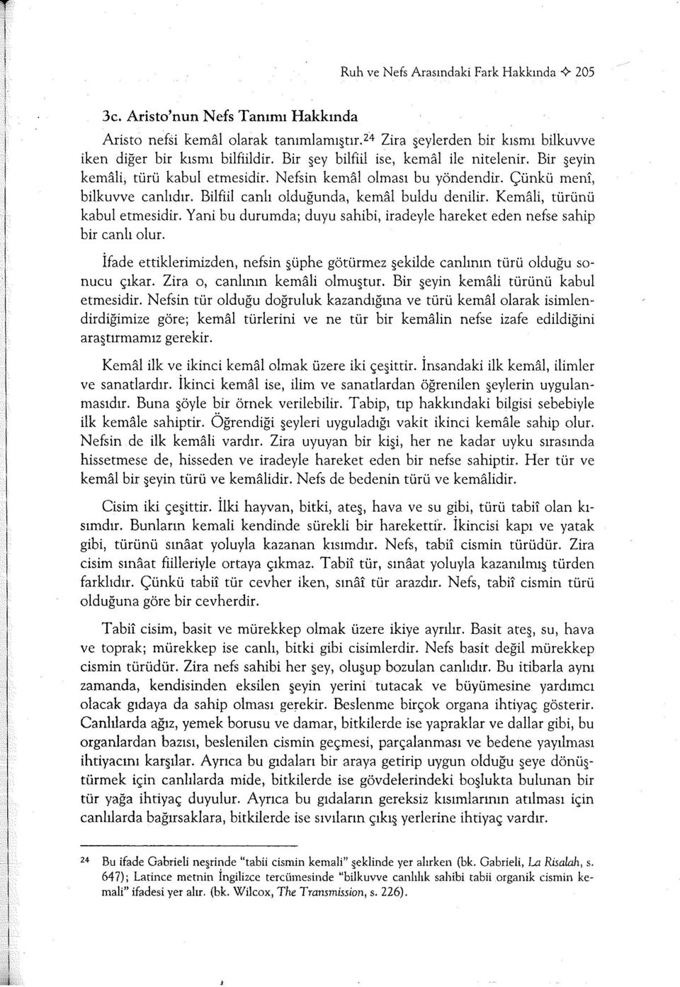 Kemali, türünü kabul etmesidir. Yani bu durumda; duyu sahibi, iradeyle hareket eden nefse sahip bir canlı olur. İfade ettiklerimizden, nefsin Üphe götürmez ekilde canlının türü olduğu sonucu çıkar.