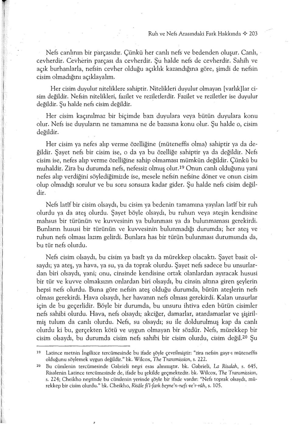 Nitelikleri duyulur olmayan [varlık] lar cisim değildir. Nefsin nitelikleri, fazilet ve reziletlerdir. Fazilet ve rezileder ise duyulur değildir. Şu halde nefs cisim değildir.