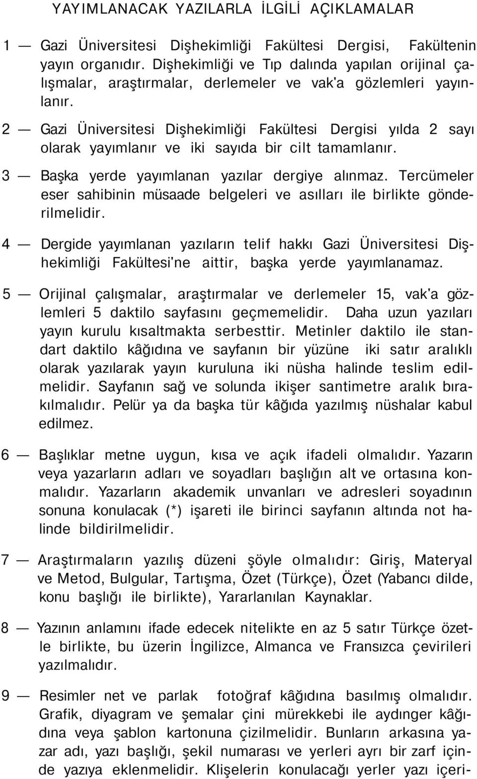 2 Gazi Üniversitesi Dişhekimliği Fakültesi Dergisi yılda 2 sayı olarak yayımlanır ve iki sayıda bir cilt tamamlanır. 3 Başka yerde yayımlanan yazılar dergiye alınmaz.