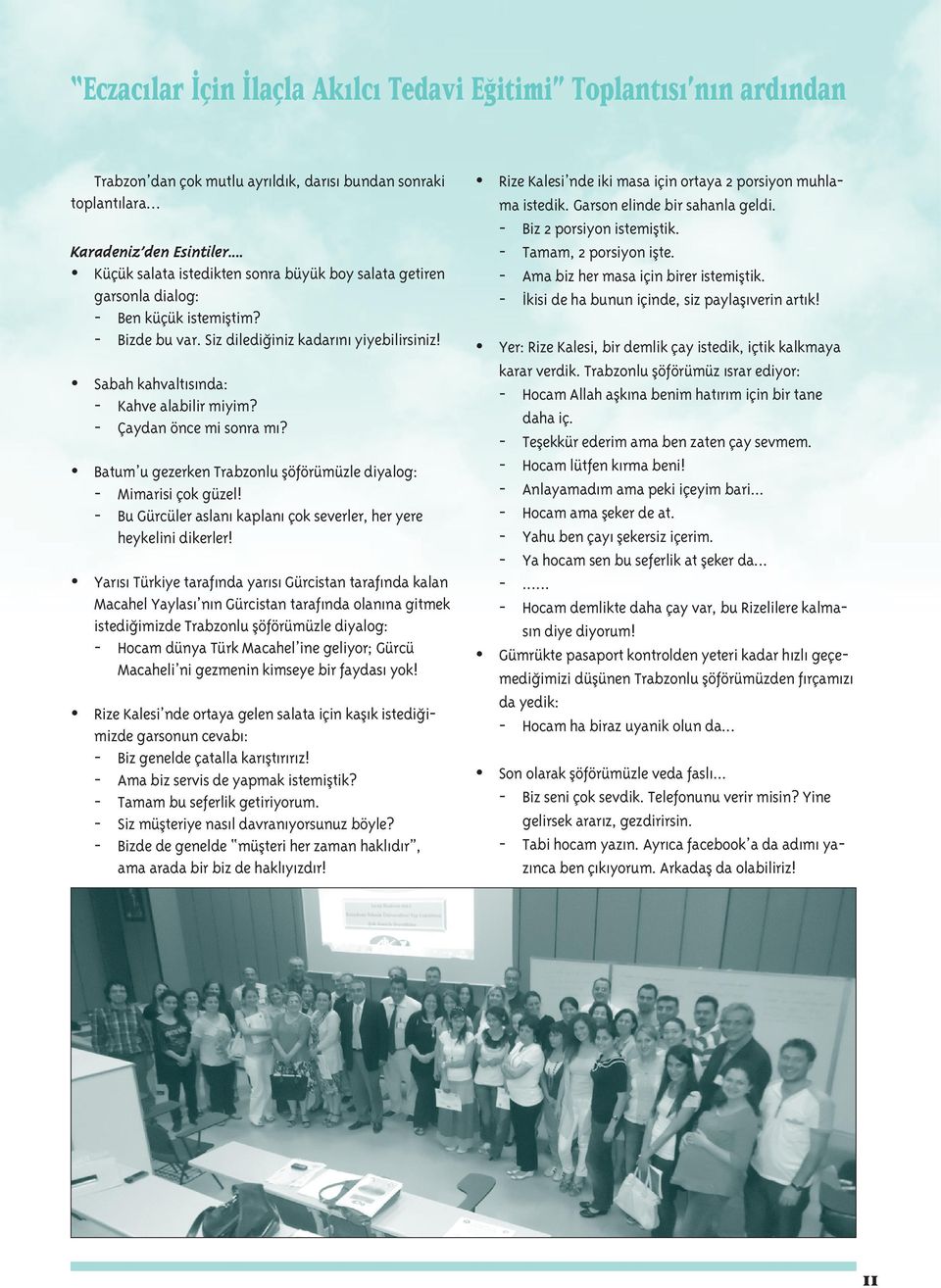 - Çaydan önce mi sonra mı? Batum u gezerken Trabzonlu şöförümüzle diyalog: - Mimarisi çok güzel! - Bu Gürcüler aslanı kaplanı çok severler, her yere heykelini dikerler!