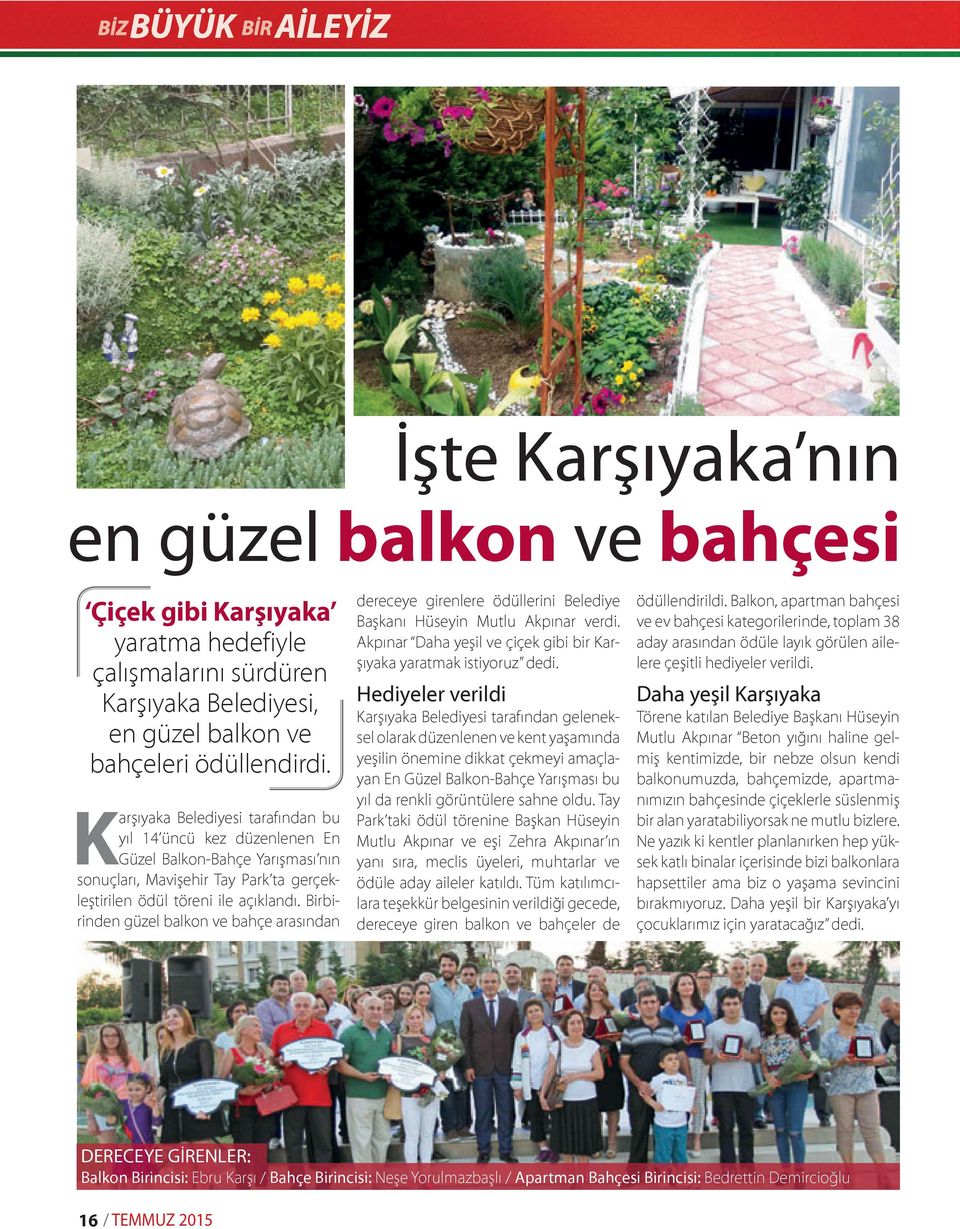 Birbirinden güzel balkon ve bahçe arasından dereceye girenlere ödüllerini Belediye Başkanı Hüseyin Mutlu Akpınar verdi. Akpınar Daha yeşil ve çiçek gibi bir Karşıyaka yaratmak istiyoruz dedi.