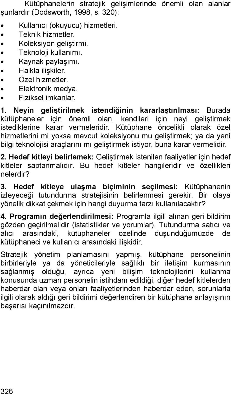 Neyin geliştirilmek istendiğinin kararlaştırılması: Burada kütüphaneler için önemli olan, kendileri için neyi geliştirmek istediklerine karar vermeleridir.