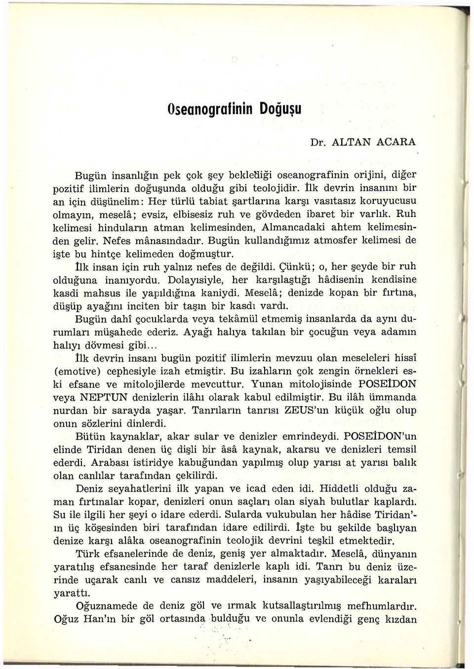 Ruh kelimesi hinduların atman kelimesinden, Almancadaki ahtem kelimesinden gelir. Nefes mânasındadır. Bugün kullandığımız atmosfer kelimesi de işte bu hintçe kelimeden doğmuştur.