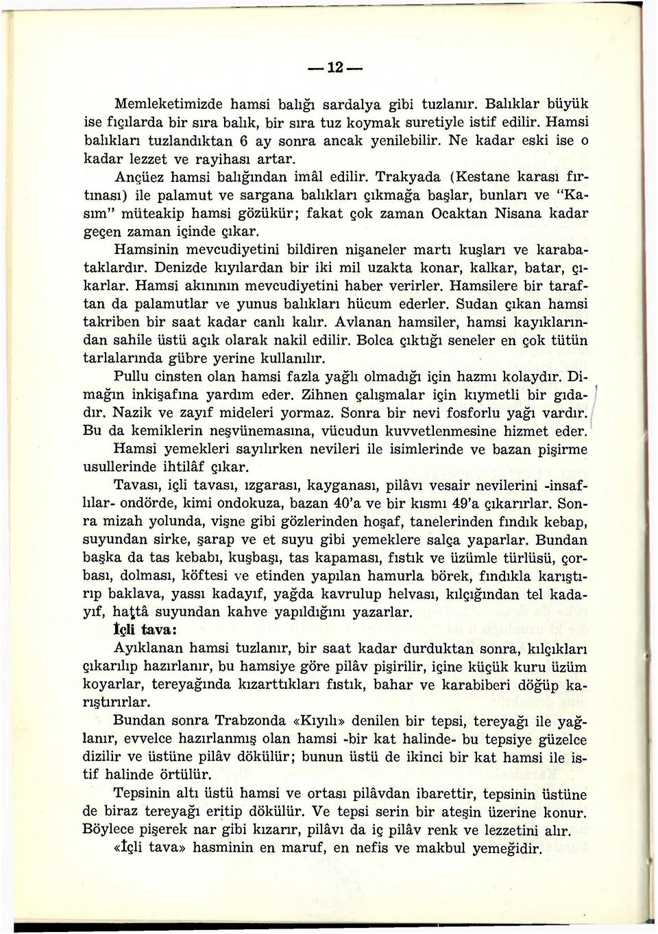 Trakyada (Kestane karası fırtınası) ile palamut ve sargana balıkları çıkmağa başlar, bunları ve "Kasım" müteakip hamsi gözükür; fakat çok zaman Ocaktan Nisana kadar geçen zaman içinde çıkar.