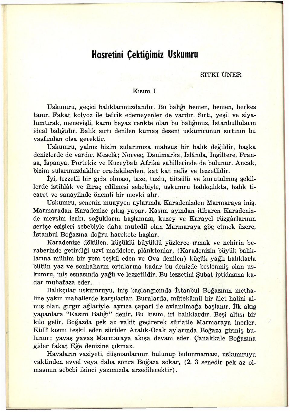 Uskumru, yalnız bizim sularımıza mahsus bir balık değildir, başka denizlerde de vardır.