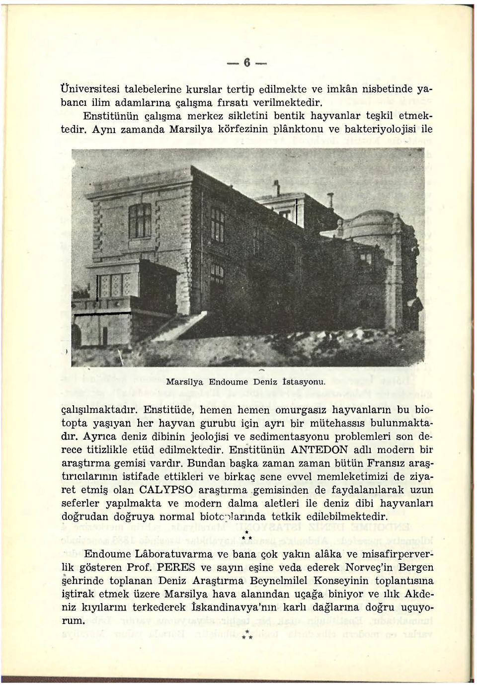 Enstitüde, hemen hemen omurgasız hayvanların bu biotopta yaşıyan her hayvan gurubu için ayrı bir mütehassıs bulunmaktadır.