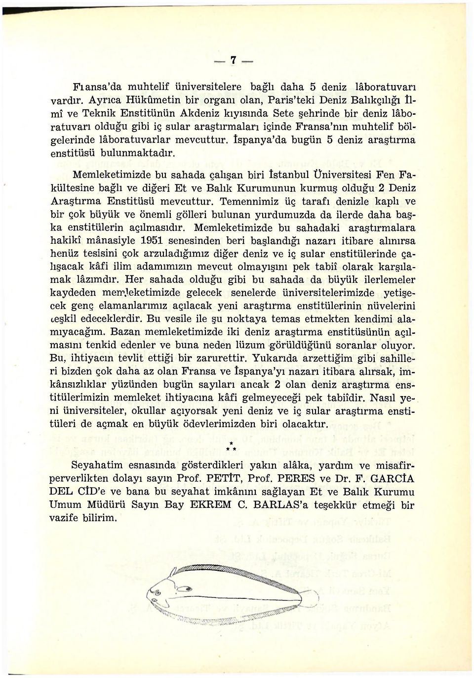 muhtelif bölgelerinde lâboratuvarlar mevcuttur. İspanya'da bugün 5 deniz araştırma enstitüsü bulunmaktadır.