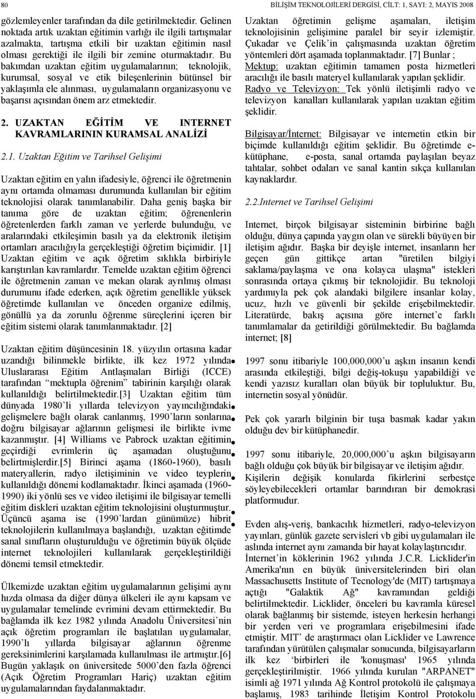 Bu bakımdan uzaktan eğitim uygulamalarının; teknolojik, kurumsal, sosyal ve etik bileşenlerinin bütünsel bir yaklaşımla ele alınması, uygulamaların organizasyonu ve başarısı açısından önem arz