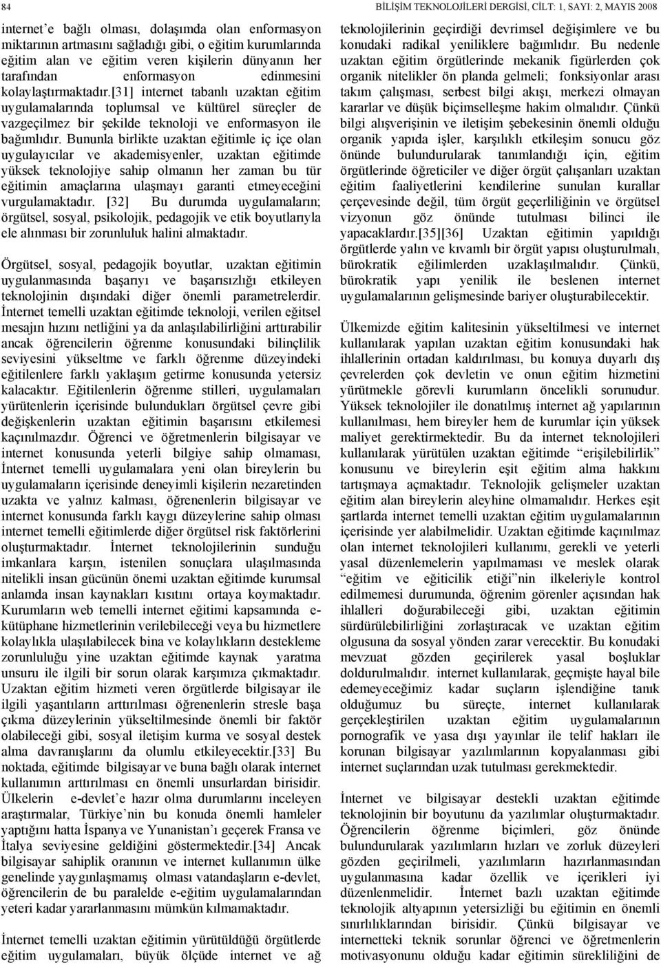 Bununla birlikte uzaktan eğitimle iç içe olan uygulayıcılar ve akademisyenler, uzaktan eğitimde yüksek teknolojiye sahip olmanın her zaman bu tür eğitimin amaçlarına ulaşmayı garanti etmeyeceğini