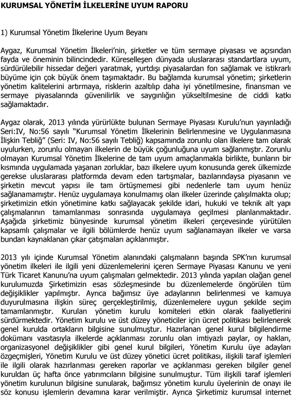 Bu bağlamda kurumsal yönetim; şirketlerin yönetim kalitelerini artırmaya, risklerin azaltılıp daha iyi yönetilmesine, finansman ve sermaye piyasalarında güvenilirlik ve saygınlığın yükseltilmesine de