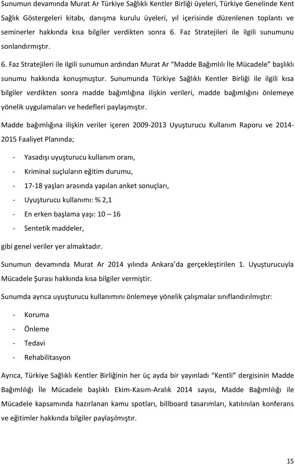 Sunumunda Türkiye Sağlıklı Kentler Birliği ile ilgili kısa bilgiler verdikten sonra madde bağımlığına ilişkin verileri, madde bağımlığını önlemeye yönelik uygulamaları ve hedefleri paylaşmıştır.