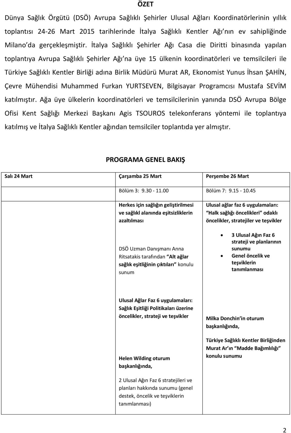 İtalya Sağlıklı Şehirler Ağı Casa die Diritti binasında yapılan toplantıya Avrupa Sağlıklı Şehirler Ağı na üye 15 ülkenin koordinatörleri ve temsilcileri ile Türkiye Sağlıklı Kentler Birliği adına