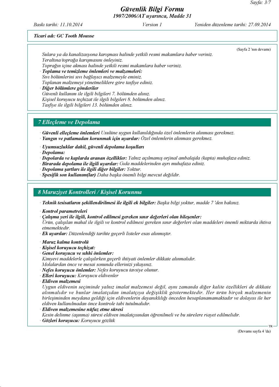 Toplanan malzemeyi yönetmeliklere göre tasfiye ediniz. Diğer bölümlere gönderiler Güvenli kullanım ile ilgili bilgileri 7. bölümden alınız. Kişisel koruyucu teçhizat ile ilgili bilgileri 8.