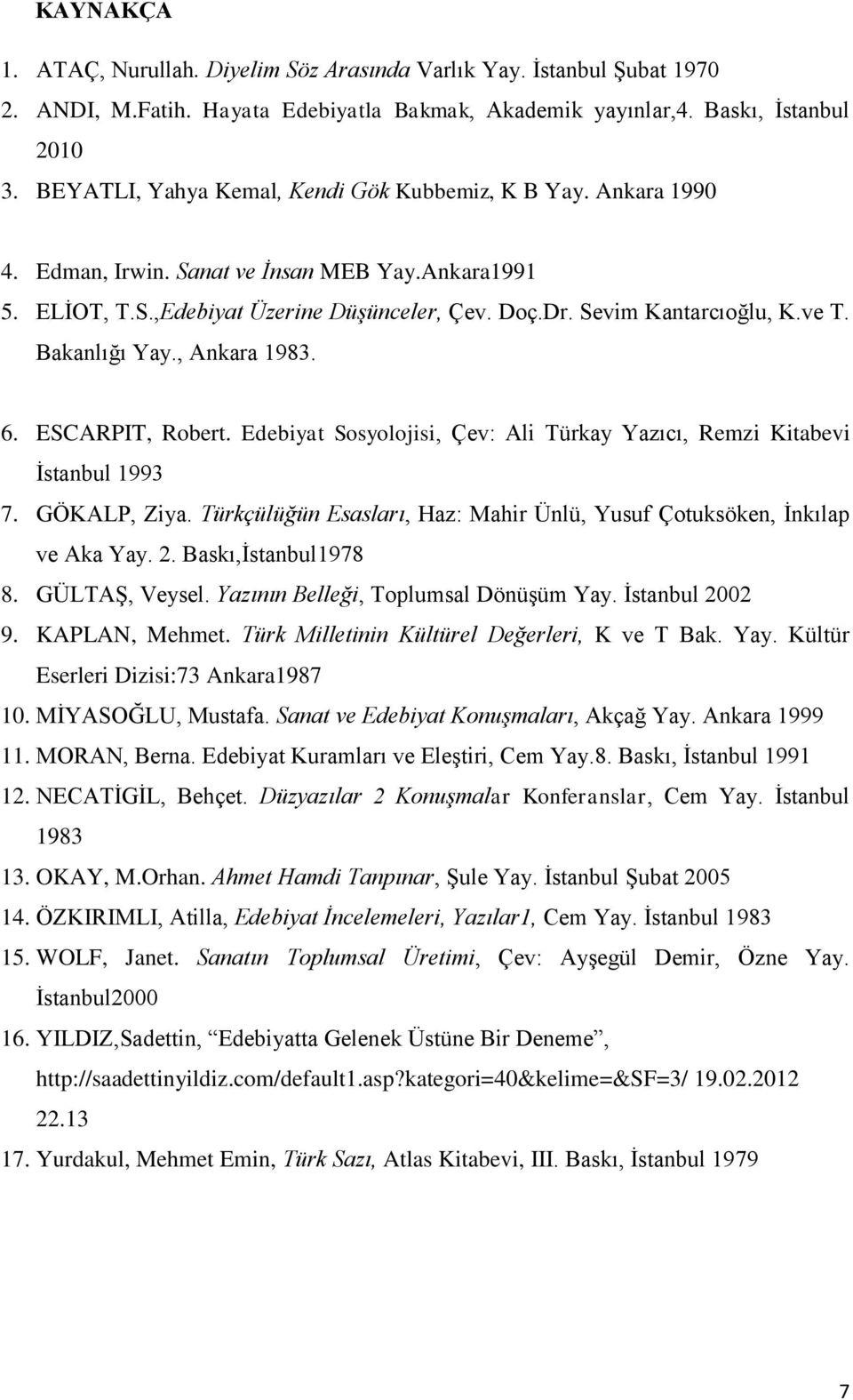 Bakanlığı Yay., Ankara 1983. 6. ESCARPIT, Robert. Edebiyat Sosyolojisi, Çev: Ali Türkay Yazıcı, Remzi Kitabevi Ġstanbul 1993 7. GÖKALP, Ziya.