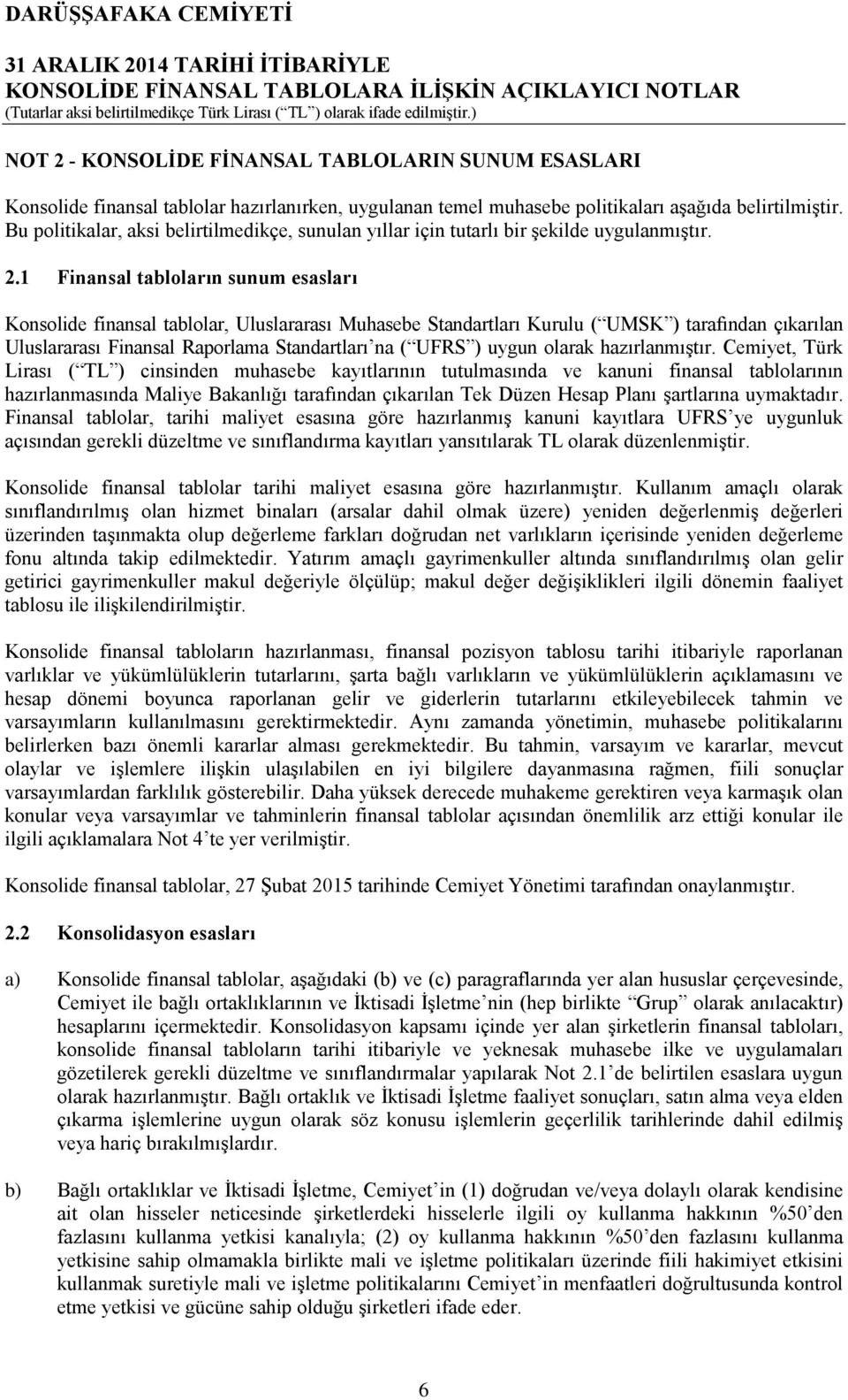 1 Finansal tabloların sunum esasları Konsolide finansal tablolar, Uluslararası Muhasebe Standartları Kurulu ( UMSK ) tarafından çıkarılan Uluslararası Finansal Raporlama Standartları na ( UFRS )