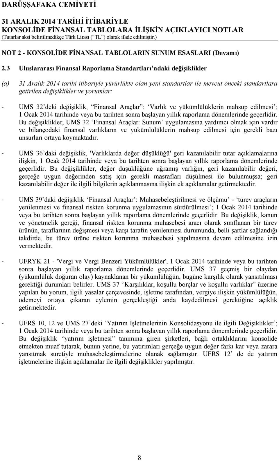 yorumlar: - UMS 32 deki değişiklik, Finansal Araçlar : Varlık ve yükümlülüklerin mahsup edilmesi ; 1 Ocak 2014 tarihinde veya bu tarihten sonra başlayan yıllık raporlama dönemlerinde geçerlidir.