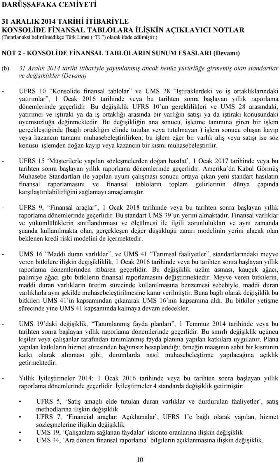 Bu değişiklik UFRS 10 un gereklilikleri ve UMS 28 arasındaki, yatırımcı ve iştiraki ya da iş ortaklığı arasında bir varlığın satışı ya da iştiraki konusundaki uyumsuzluğa değinmektedir.