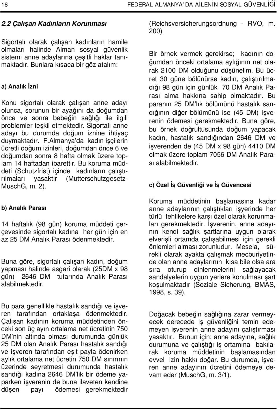 Bunlara kısaca bir göz atalım: a) Analık İzni Konu sigortalı olarak çalışan anne adayı olunca, sorunun bir ayağını da doğumdan önce ve sonra bebeğin sağlığı ile ilgili problemler teşkil etmektedir.