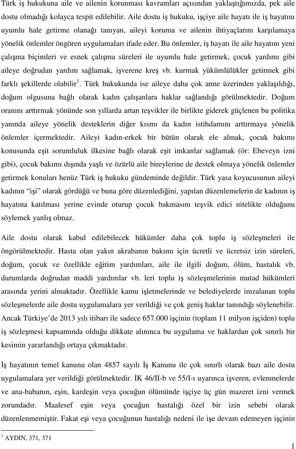 Bu önlemler, iş hayatı ile aile hayatını yeni çalışma biçimleri ve esnek çalışma süreleri ile uyumlu hale getirmek, çocuk yardımı gibi aileye doğrudan yardım sağlamak, işverene kreş vb.