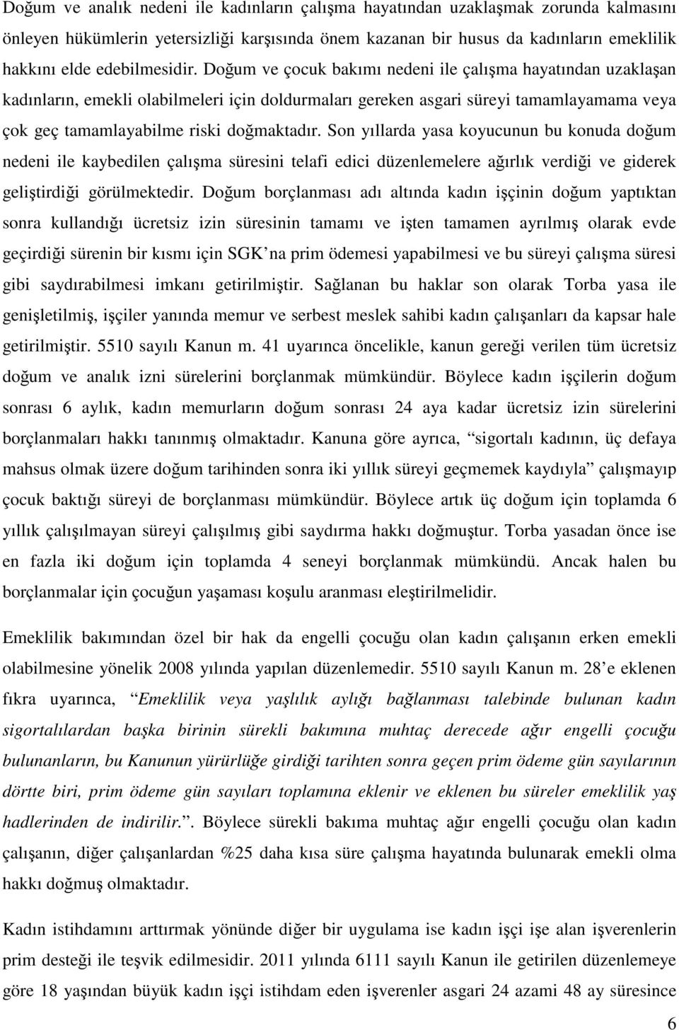 Doğum ve çocuk bakımı nedeni ile çalışma hayatından uzaklaşan kadınların, emekli olabilmeleri için doldurmaları gereken asgari süreyi tamamlayamama veya çok geç tamamlayabilme riski doğmaktadır.