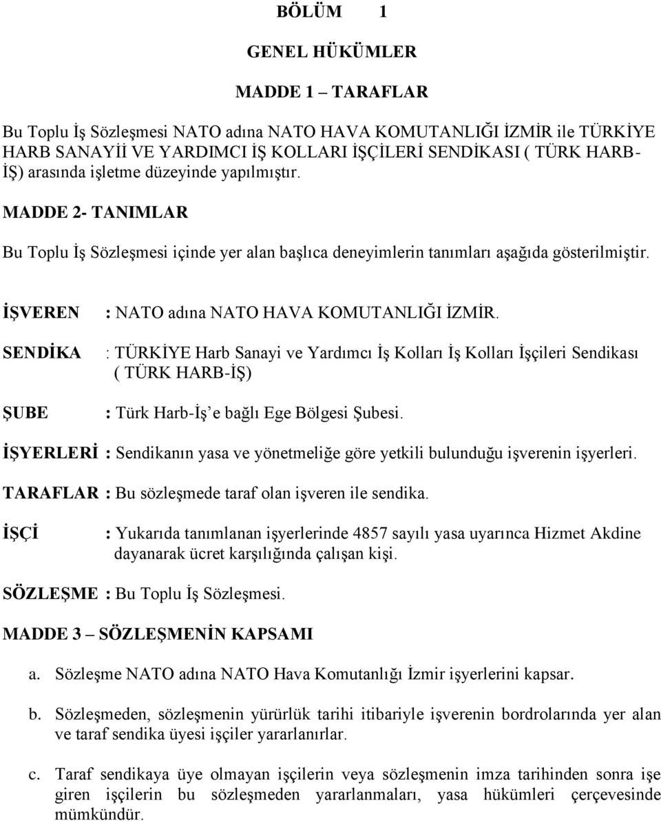 İŞVEREN SENDİKA ŞUBE : NATO adına NATO HAVA KOMUTANLIĞI İZMİR. : TÜRKİYE Harb Sanayi ve Yardımcı İş Kolları İş Kolları İşçileri Sendikası ( TÜRK HARB-İŞ) : Türk Harb-İş e bağlı Ege Bölgesi Şubesi.