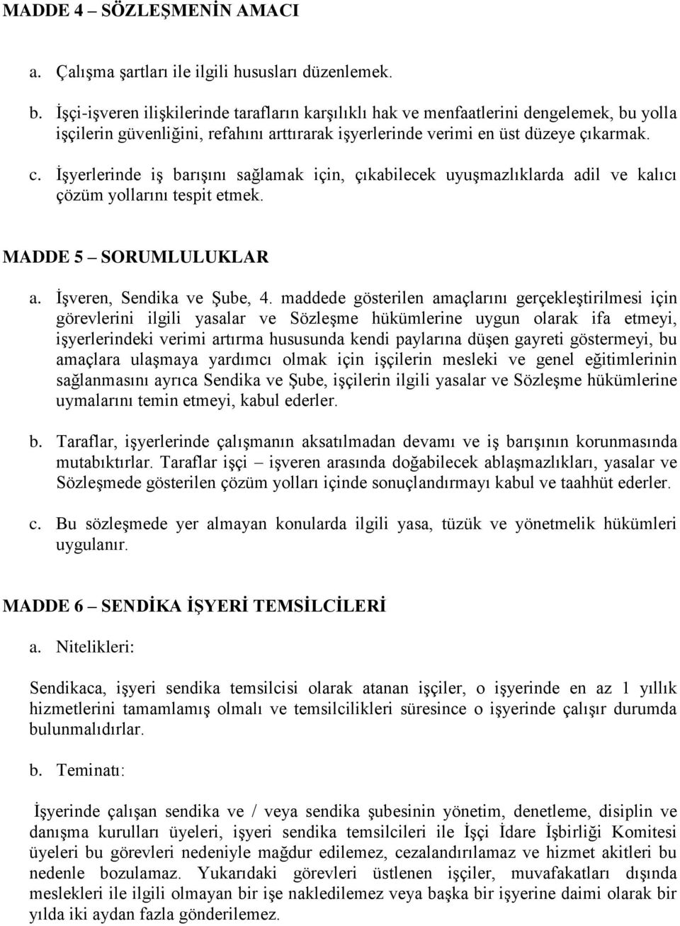 İşyerlerinde iş barışını sağlamak için, çıkabilecek uyuşmazlıklarda adil ve kalıcı çözüm yollarını tespit etmek. MADDE 5 SORUMLULUKLAR a. İşveren, Sendika ve Şube, 4.