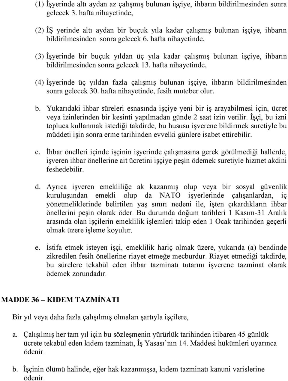 hafta nihayetinde, (3) İşyerinde bir buçuk yıldan üç yıla kadar çalışmış bulunan işçiye, ihbarın bildirilmesinden sonra gelecek 13.