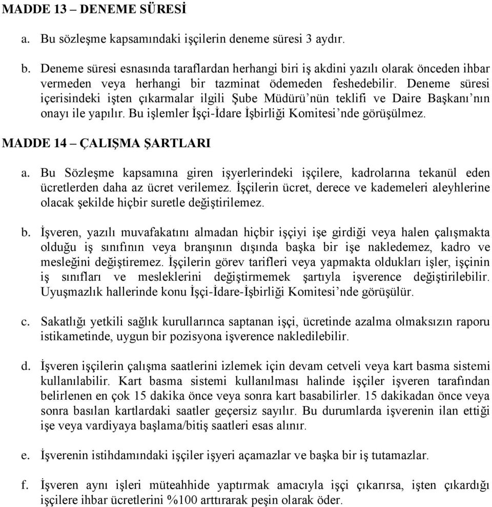 Deneme süresi içerisindeki işten çıkarmalar ilgili Şube Müdürü nün teklifi ve Daire Başkanı nın onayı ile yapılır. Bu işlemler İşçi-İdare İşbirliği Komitesi nde görüşülmez.