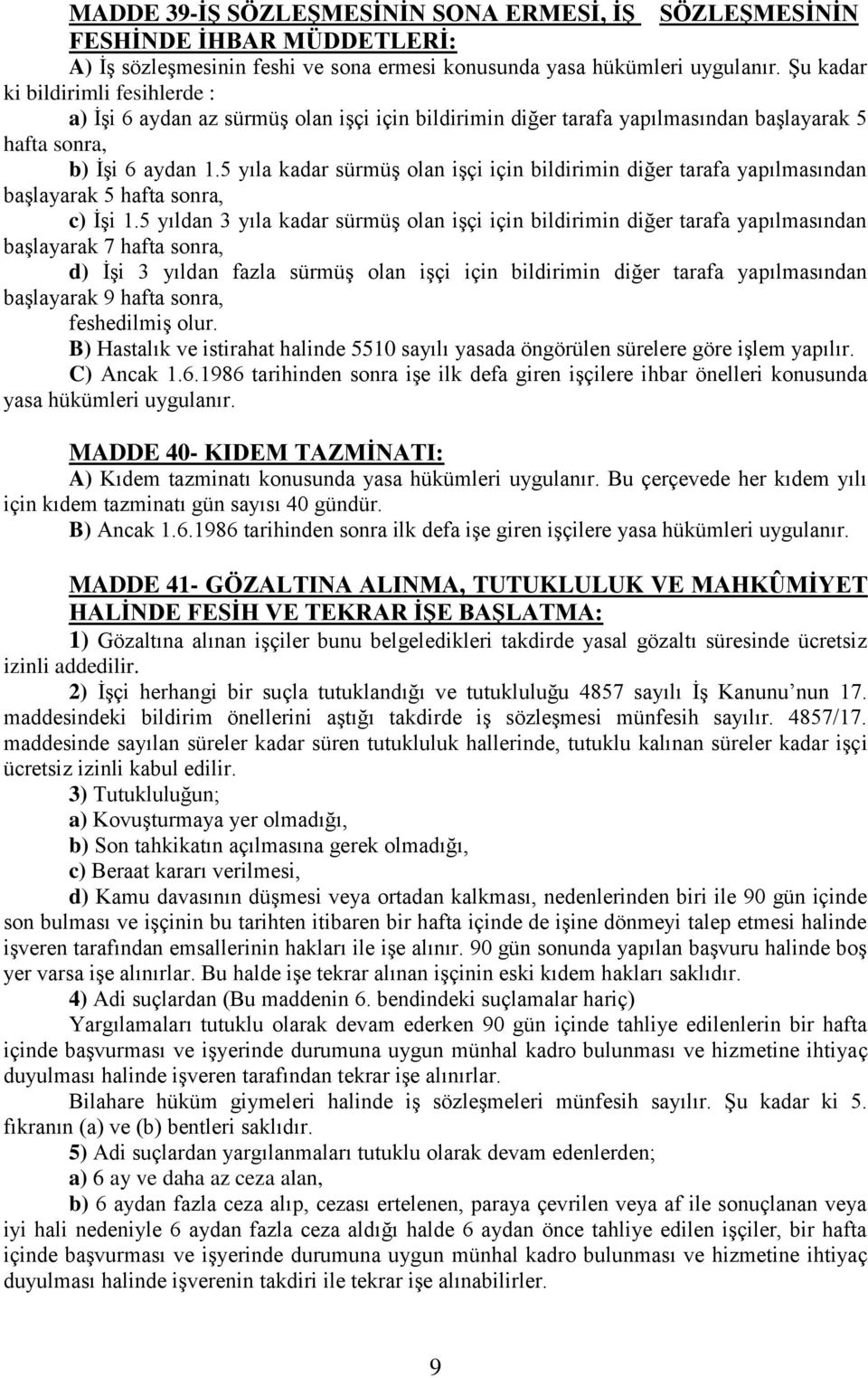 5 yıla kadar sürmüş olan işçi için bildirimin diğer tarafa yapılmasından başlayarak 5 hafta sonra, c) İşi 1.