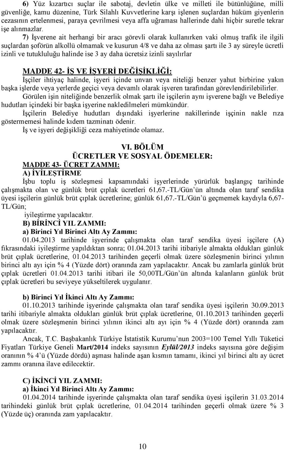 7) İşverene ait herhangi bir aracı görevli olarak kullanırken vaki olmuş trafik ile ilgili suçlardan şoförün alkollü olmamak ve kusurun 4/8 ve daha az olması şartı ile 3 ay süreyle ücretli izinli ve