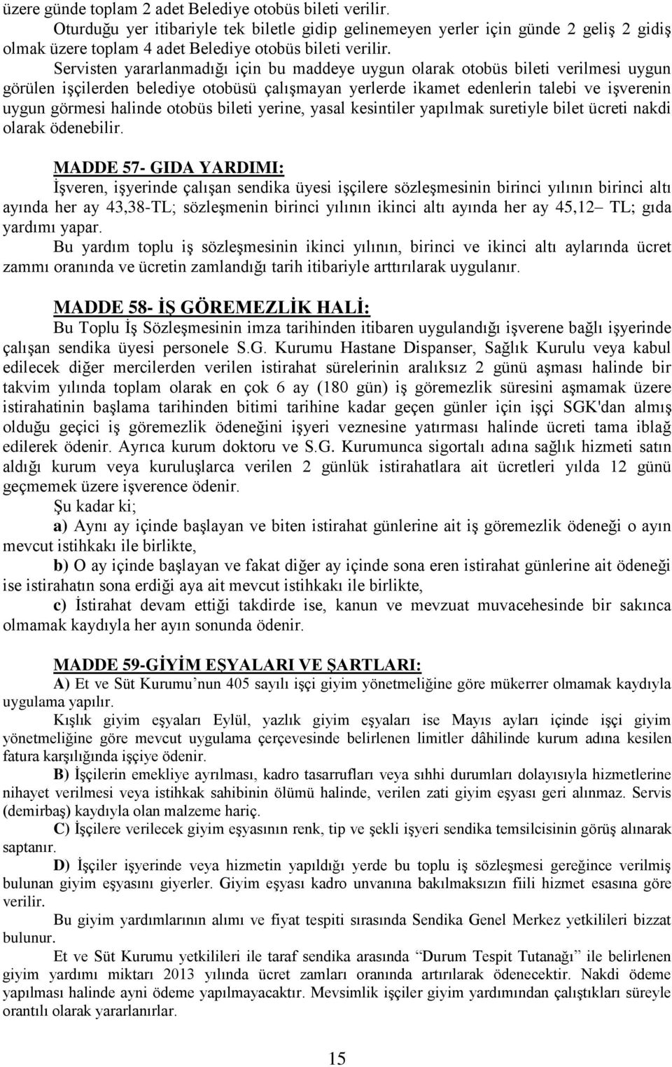 Servisten yararlanmadığı için bu maddeye uygun olarak otobüs bileti verilmesi uygun görülen işçilerden belediye otobüsü çalışmayan yerlerde ikamet edenlerin talebi ve işverenin uygun görmesi halinde