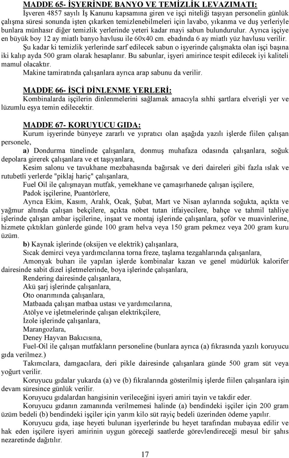 ebadında 6 ay miatlı yüz havlusu verilir. Şu kadar ki temizlik yerlerinde sarf edilecek sabun o işyerinde çalışmakta olan işçi başına iki kalıp ayda 500 gram olarak hesaplanır.