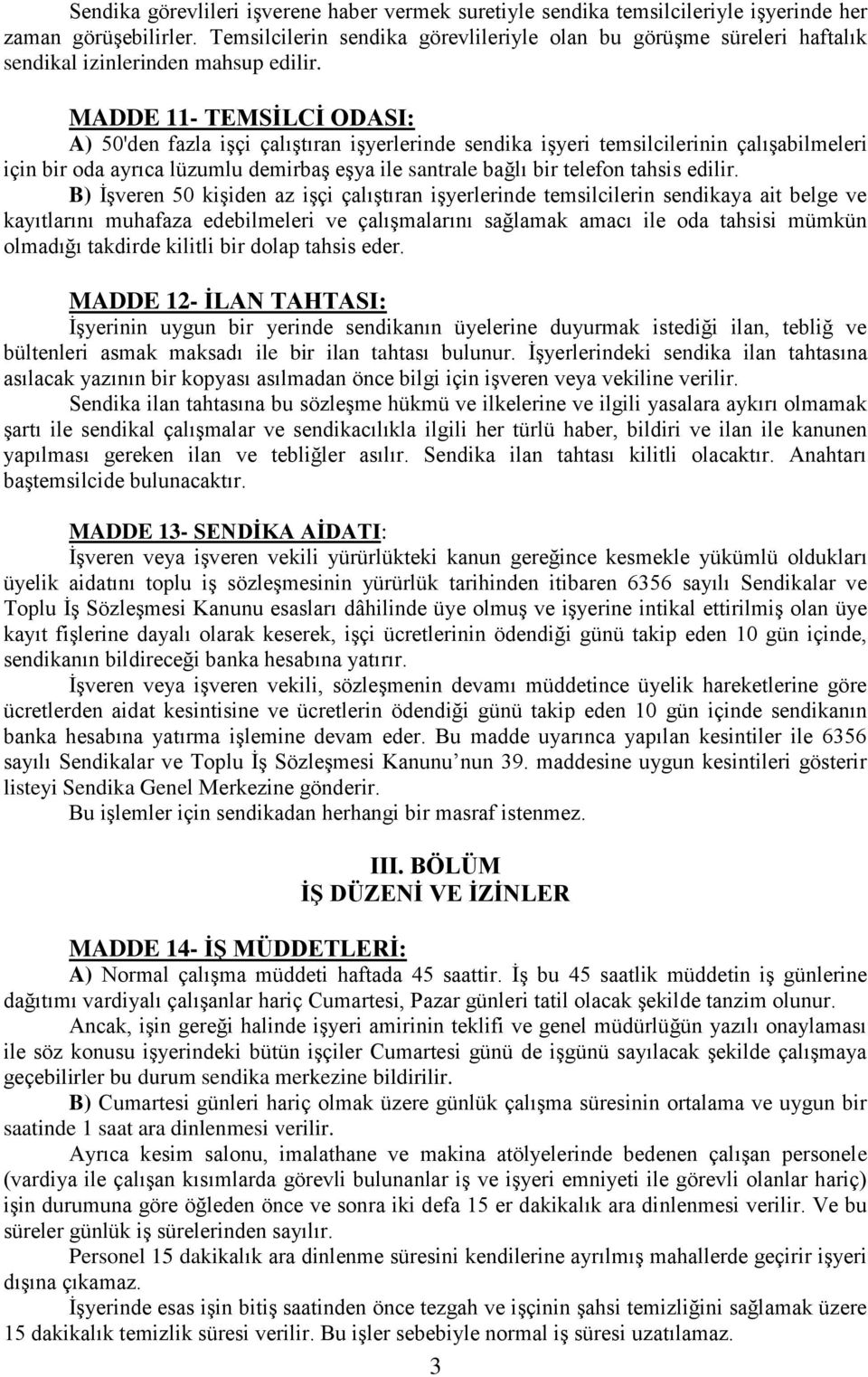 MADDE 11- TEMSİLCİ ODASI: A) 50'den fazla işçi çalıştıran işyerlerinde sendika işyeri temsilcilerinin çalışabilmeleri için bir oda ayrıca lüzumlu demirbaş eşya ile santrale bağlı bir telefon tahsis