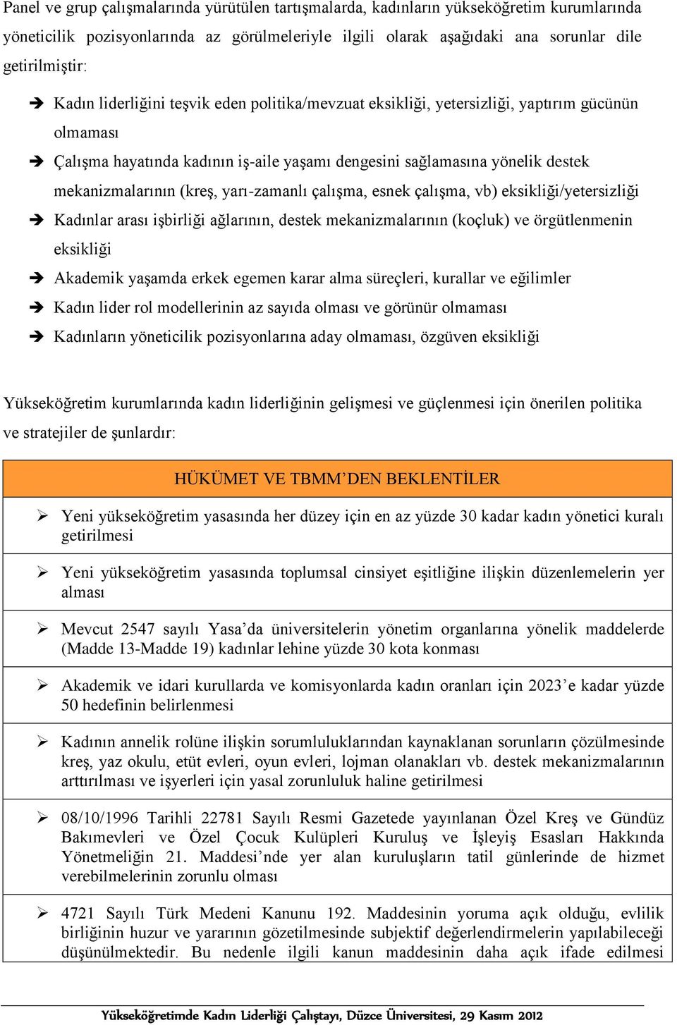 yarı-zamanlı çalışma, esnek çalışma, vb) eksikliği/yetersizliği Kadınlar arası işbirliği ağlarının, destek mekanizmalarının (koçluk) ve örgütlenmenin eksikliği Akademik yaşamda erkek egemen karar