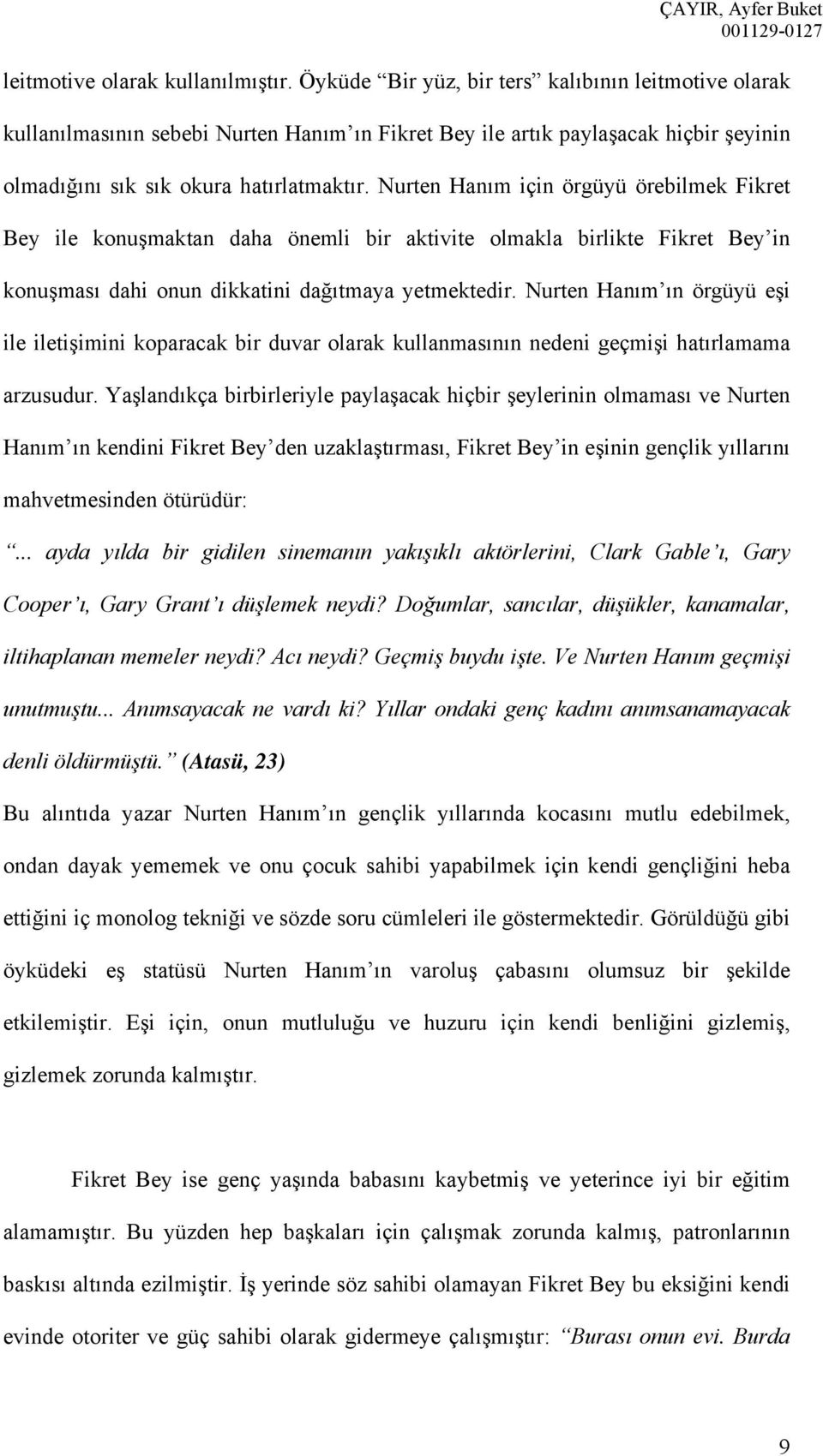 Nurten Hanım için örgüyü örebilmek Fikret Bey ile konuşmaktan daha önemli bir aktivite olmakla birlikte Fikret Bey in konuşması dahi onun dikkatini dağıtmaya yetmektedir.